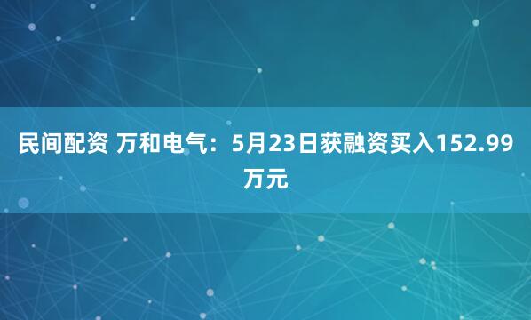 民间配资 万和电气：5月23日获融资买入152.99万元